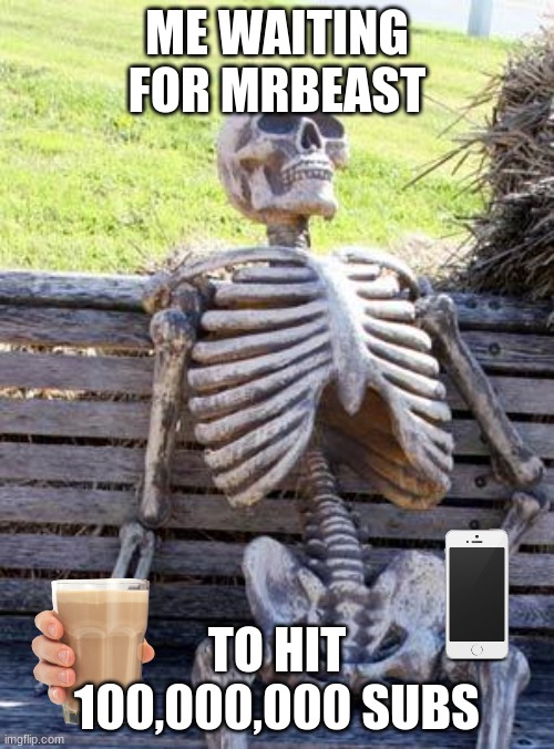 come onnnnnnnnnn!!! | ME WAITING FOR MRBEAST; TO HIT 100,000,000 SUBS | image tagged in memes,waiting skeleton,mrbeast | made w/ Imgflip meme maker