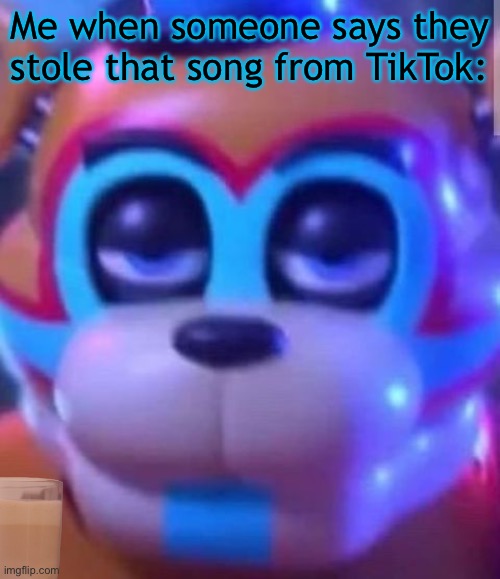 Swippity swappity, your neck goes snappity | Me when someone says they stole that song from TikTok: | image tagged in glamrock freddy,fnaf security breach,they stole that song from tiktok,tiktok sucks | made w/ Imgflip meme maker