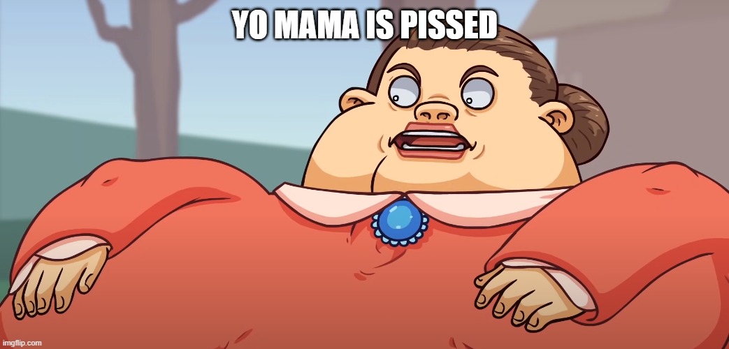 Yo Mama |  YO MAMA IS PISSED | image tagged in yo mama,yo mamas so fat,funny memes,funny,angry mama,angry | made w/ Imgflip meme maker