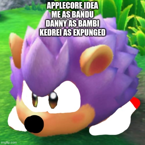 Kirby Sonic | APPLECORE IDEA
ME AS BANDU
DANNY AS BAMBI
KEDREI AS EXPUNGED | image tagged in kirby sonic | made w/ Imgflip meme maker