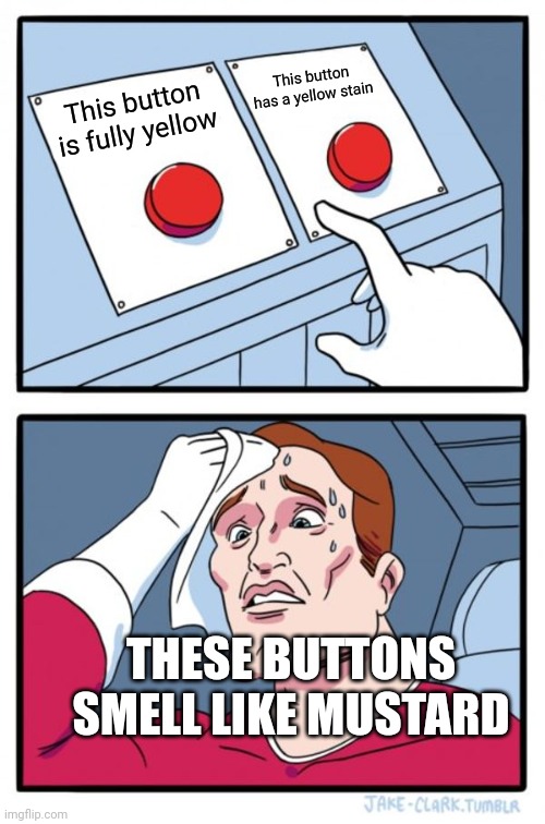 Two Buttons | This button has a yellow stain; This button is fully yellow; THESE BUTTONS SMELL LIKE MUSTARD | image tagged in memes,two buttons | made w/ Imgflip meme maker