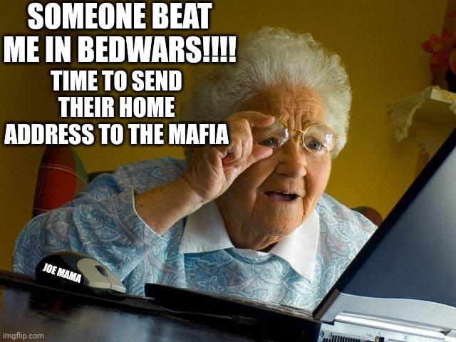 Bedwars | SOMEONE BEAT ME IN BEDWARS!!!! TIME TO SEND THEIR HOME ADDRESS TO THE MAFIA; JOE MAMA | image tagged in memes,grandma finds the internet | made w/ Imgflip meme maker