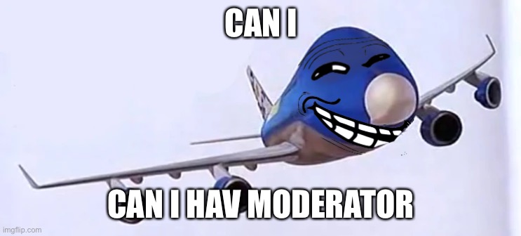 can | CAN I; CAN I HAV MODERATOR | made w/ Imgflip meme maker