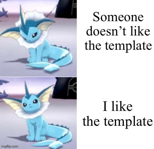 Someone doesn’t like the template I like the template | made w/ Imgflip meme maker