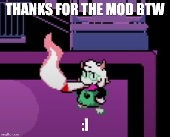 THANKS FOR THE MOD BTW; :] | image tagged in weed | made w/ Imgflip meme maker