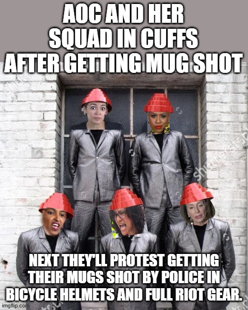 the squad get's mug shot | AOC AND HER SQUAD IN CUFFS AFTER GETTING MUG SHOT; NEXT THEY'LL PROTEST GETTING THEIR MUGS SHOT BY POLICE IN BICYCLE HELMETS AND FULL RIOT GEAR. | image tagged in squad,cuffs,ugliness | made w/ Imgflip meme maker