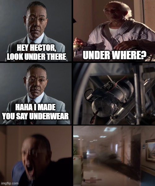 Gustavo Joke | HEY HECTOR, LOOK UNDER THERE; UNDER WHERE? HAHA I MADE YOU SAY UNDERWEAR | image tagged in breaking bad | made w/ Imgflip meme maker