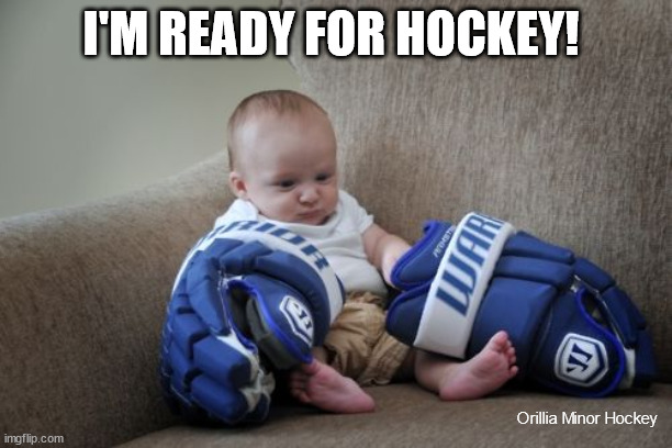 Minor Hockey | I'M READY FOR HOCKEY! Orillia Minor Hockey | image tagged in hockey baby,minor hockey,orillia minor hockey | made w/ Imgflip meme maker