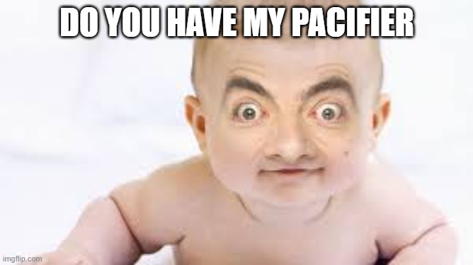 baby | DO YOU HAVE MY PACIFIER | made w/ Imgflip meme maker