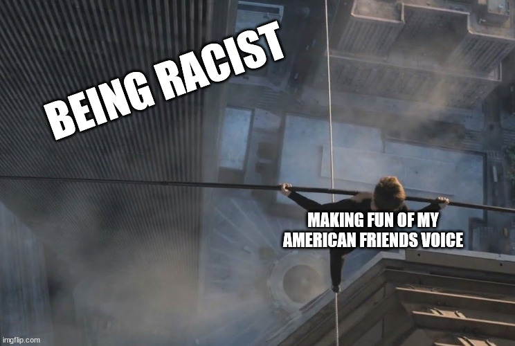 Erm | BEING RACIST; MAKING FUN OF MY AMERICAN FRIENDS VOICE | image tagged in cringe | made w/ Imgflip meme maker