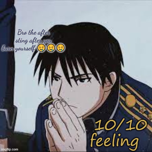 Mustang | Bro the after sting after you burn yourself 🤤🤤🤤; 10/10 feeling | image tagged in mustang | made w/ Imgflip meme maker