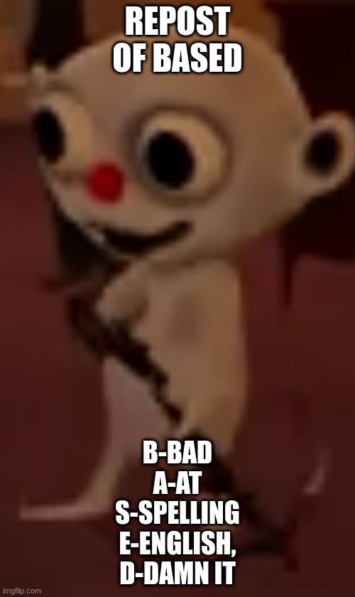nurpo with a crossbow | REPOST OF BASED; B-BAD
A-AT
S-SPELLING
E-ENGLISH,
D-DAMN IT | image tagged in nurpo with a crossbow | made w/ Imgflip meme maker