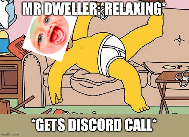 Homer-lazy | MR DWELLER:*RELAXING* *GETS DISCORD CALL* | image tagged in homer-lazy | made w/ Imgflip meme maker