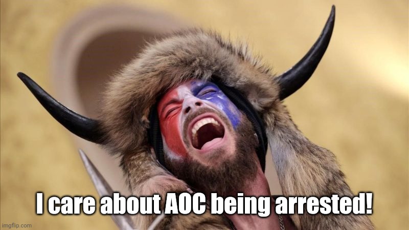 qanon shaman | I care about AOC being arrested! | image tagged in qanon shaman | made w/ Imgflip meme maker