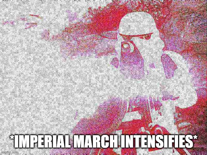 *imperial march intensifies* | *IMPERIAL MARCH INTENSIFIES* | image tagged in imperial march intensifies | made w/ Imgflip meme maker