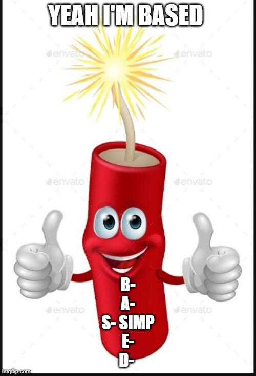 Firecraker thumbs up | YEAH I'M BASED; B-
A-
S- SIMP
E-
D- | image tagged in firecraker thumbs up | made w/ Imgflip meme maker