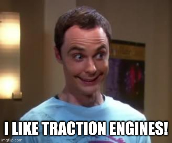 Sheldon Cooper smile | I LIKE TRACTION ENGINES! | image tagged in sheldon cooper smile | made w/ Imgflip meme maker