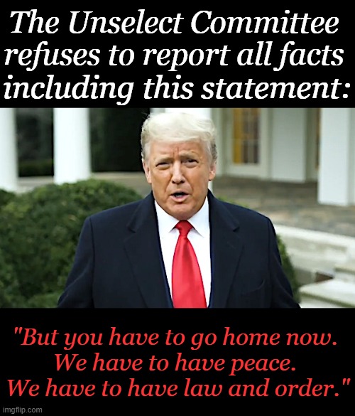 Kangaroo Kommittee of The Kangaroo Kongress | The Unselect Committee 
refuses to report all facts; including this statement:; "But you have to go home now. 
We have to have peace. 
We have to have law and order." | image tagged in politics,donald trump,jan 6,committee of morons,democrats,traitors | made w/ Imgflip meme maker