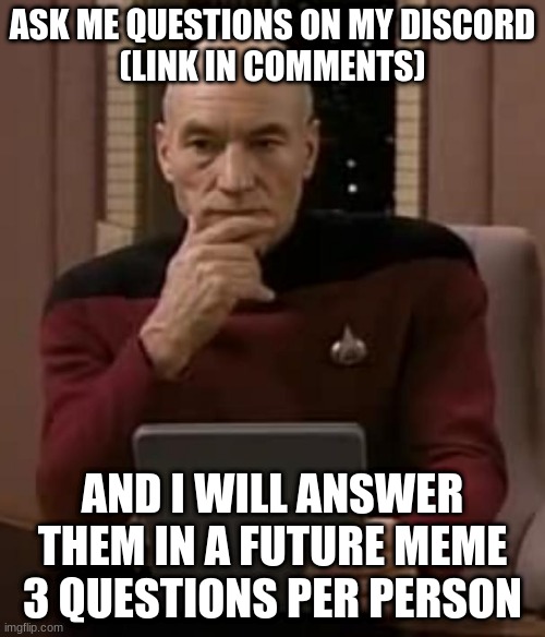 picard thinking | ASK ME QUESTIONS ON MY DISCORD
(LINK IN COMMENTS); AND I WILL ANSWER THEM IN A FUTURE MEME
3 QUESTIONS PER PERSON | image tagged in captain picard facepalm,discord,comments,bald,star wars,star trek | made w/ Imgflip meme maker