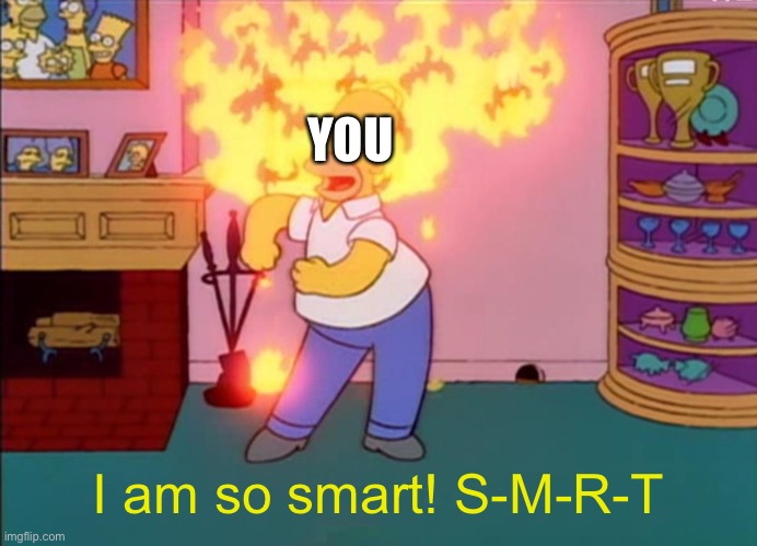 I am so smart smrt | YOU I am so smart! S-M-R-T | image tagged in i am so smart smrt | made w/ Imgflip meme maker