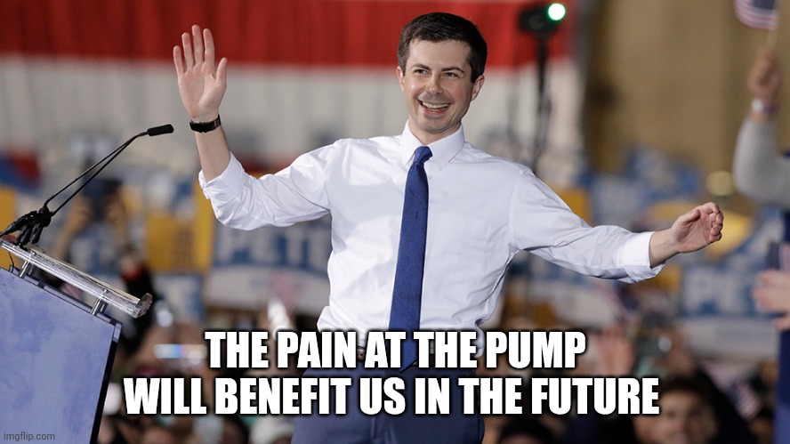 Pete Buttigieg | THE PAIN AT THE PUMP WILL BENEFIT US IN THE FUTURE | image tagged in pete buttigieg | made w/ Imgflip meme maker