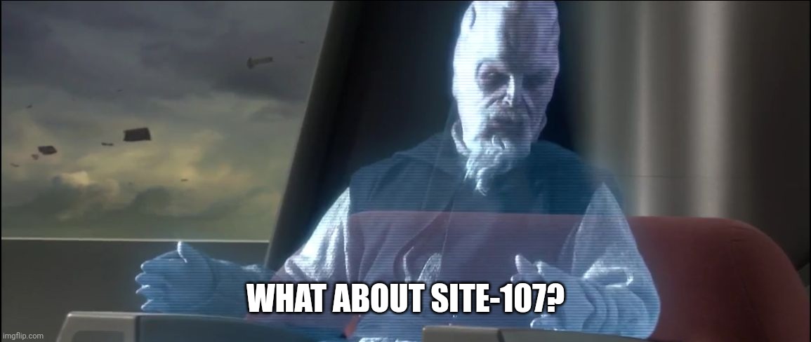 what about the droid attack on the wookies | WHAT ABOUT SITE-107? | image tagged in what about the droid attack on the wookies | made w/ Imgflip meme maker