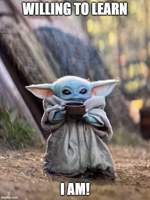 Baby Yoda student | WILLING TO LEARN; I AM! | image tagged in baby yoda tea | made w/ Imgflip meme maker