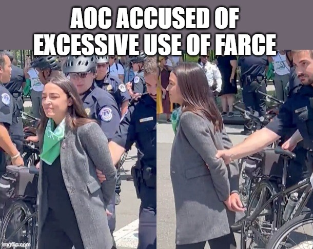 Aoc fake arrested | AOC ACCUSED OF EXCESSIVE USE OF FARCE | image tagged in aoc fake arrested | made w/ Imgflip meme maker