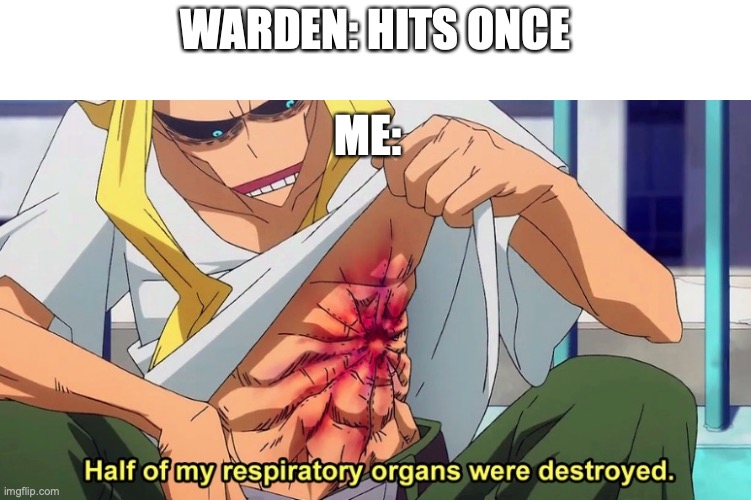 this monster, he's unstoppable | WARDEN: HITS ONCE; ME: | image tagged in half of my respiratory organs were destroyed,minecraft | made w/ Imgflip meme maker