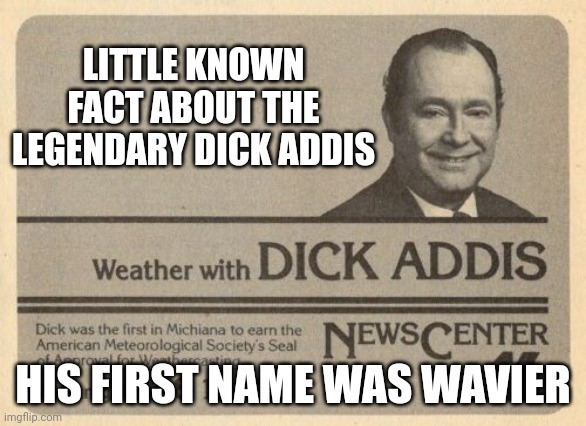 Wavier |  LITTLE KNOWN FACT ABOUT THE LEGENDARY DICK ADDIS; HIS FIRST NAME WAS WAVIER | image tagged in memes,funny memes,weather,weatherman,local potato happy today,dick | made w/ Imgflip meme maker
