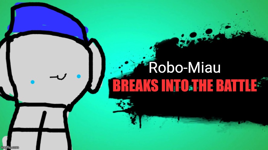 i better be on the next smash bros | Robo-Miau; BREAKS INTO THE BATTLE | image tagged in everyone joins the battle | made w/ Imgflip meme maker