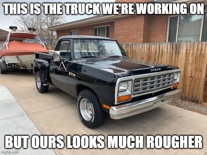 THIS IS THE TRUCK WE'RE WORKING ON; BUT OURS LOOKS MUCH ROUGHER | made w/ Imgflip meme maker