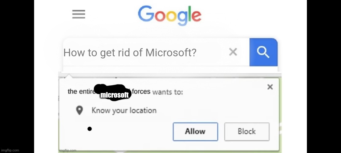 The whole community: | How to get rid of Microsoft? microsoft | image tagged in blank the entire u s armed forces wants to know your location,microsoft,chat | made w/ Imgflip meme maker