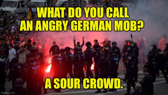 German Crowd | WHAT DO YOU CALL AN ANGRY GERMAN MOB? A SOUR CROWD. | image tagged in german protest,angry,german mob,sour crowd | made w/ Imgflip meme maker