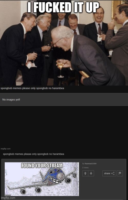 I FUСKED IT UP | image tagged in memes,laughing men in suits | made w/ Imgflip meme maker