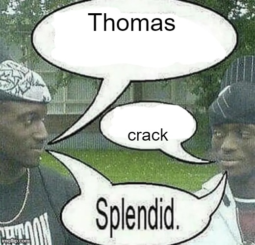 We sell crack Splendid | Thomas; crack | image tagged in we sell crack splendid | made w/ Imgflip meme maker