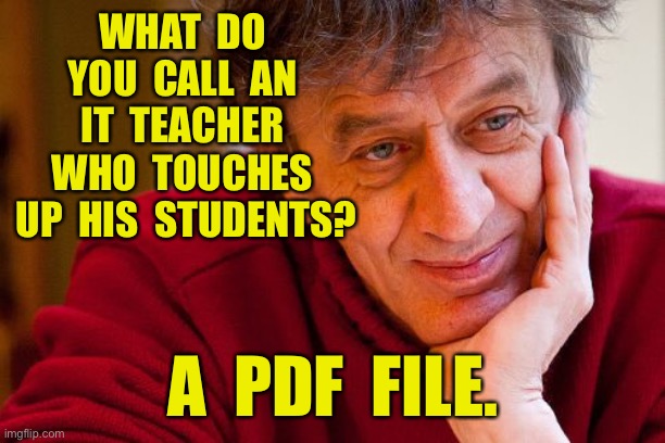 IT Teacher | WHAT  DO  YOU  CALL  AN  IT  TEACHER  WHO  TOUCHES  UP  HIS  STUDENTS? A  PDF  FILE. | image tagged in memes,really evil college teacher,it,touches up students,pdf file,dark humour | made w/ Imgflip meme maker