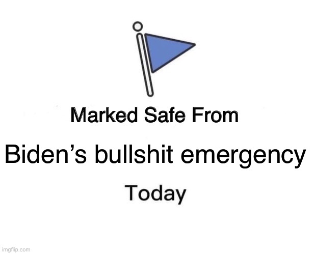Marked Safe From | Biden’s bullshit emergency | image tagged in memes,marked safe from,joe biden,climate change,democrats,liberals | made w/ Imgflip meme maker