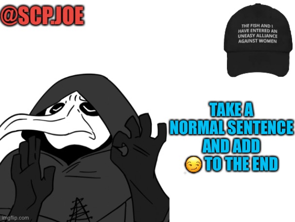 Challenge time | TAKE A NORMAL SENTENCE AND ADD 😏 TO THE END | image tagged in scp joe announcement temp | made w/ Imgflip meme maker