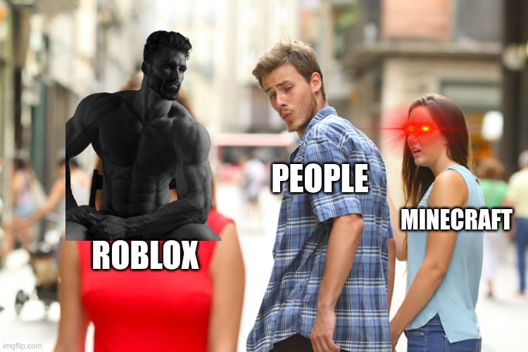 roblox vs minecraft |  PEOPLE; MINECRAFT; ROBLOX | image tagged in memes,distracted boyfriend | made w/ Imgflip meme maker
