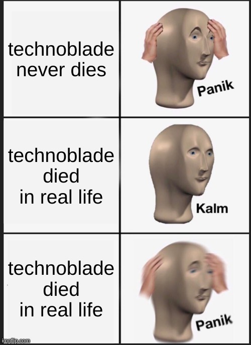 TECHNOBLADE NEVER DIED | technoblade never dies; technoblade died in real life; technoblade died in real life | image tagged in memes,panik kalm panik | made w/ Imgflip meme maker