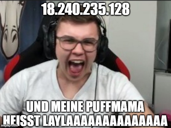 18.240.235.128; UND MEINE PUFFMAMA HEISST LAYLAAAAAAAAAAAAAA | made w/ Imgflip meme maker