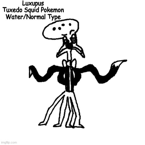 aw hell nah sqongard pokemon part 2: the squeakuel | Luxupus
Tuxedo Squid Pokemon
Water/Normal Type | made w/ Imgflip meme maker
