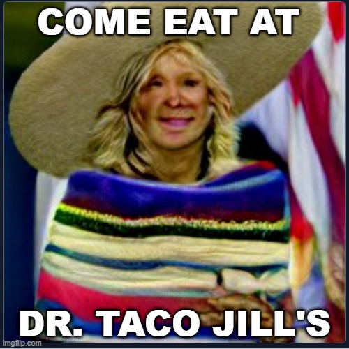 Dr Taco Jill's | COME EAT AT; DR. TACO JILL'S | image tagged in jill biden,si se podwat,bigot | made w/ Imgflip meme maker