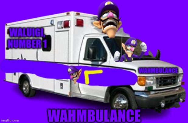 Wahmbulance | WAHMBULANCE | image tagged in wahmbulance,waluigi | made w/ Imgflip meme maker