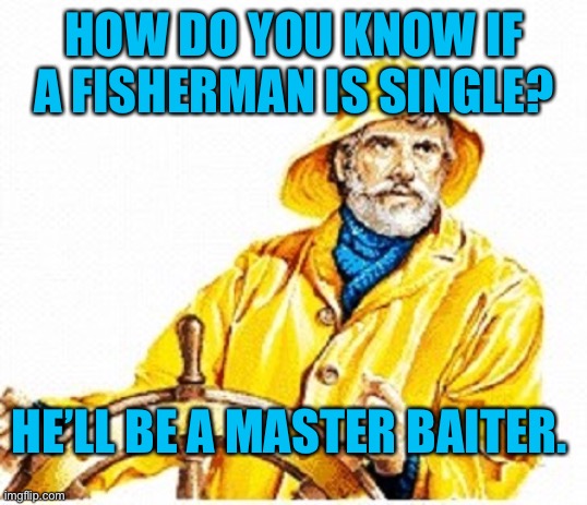 Fisherman | HOW DO YOU KNOW IF A FISHERMAN IS SINGLE? HE’LL BE A MASTER BAITER. | image tagged in gortons fisherman,do you know,is fisherman,single,master baiter | made w/ Imgflip meme maker