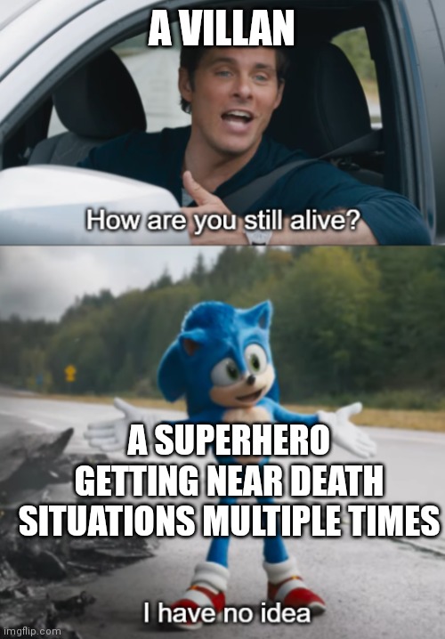 They have main character plot | A VILLAN; A SUPERHERO GETTING NEAR DEATH SITUATIONS MULTIPLE TIMES | image tagged in sonic how are you still alive,memes,funny | made w/ Imgflip meme maker