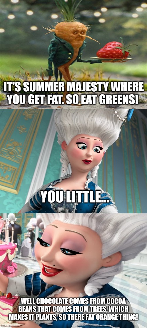 Queen's Chocolate Greens? | IT'S SUMMER MAJESTY WHERE YOU GET FAT. SO EAT GREENS! YOU LITTLE... WELL CHOCOLATE COMES FROM COCOA BEANS THAT COMES FROM TREES, WHICH MAKES IT PLANTS, SO THERE FAT ORANGE THING! | image tagged in memes | made w/ Imgflip meme maker
