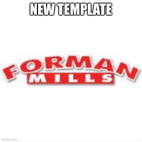 FORMAN MILLS | NEW TEMPLATE | image tagged in forman mills | made w/ Imgflip meme maker