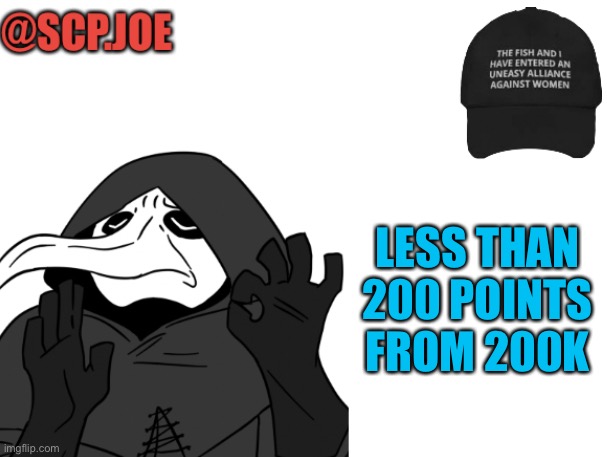 Ayyy (Undertaker note: Noice!) | LESS THAN 200 POINTS FROM 200K | image tagged in scp joe announcement temp | made w/ Imgflip meme maker
